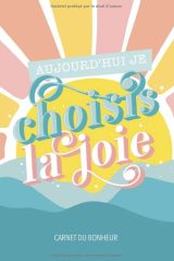 Aujourd'hui je choisis la joie - Carnet du bonheur - 102 pages 15x22cm