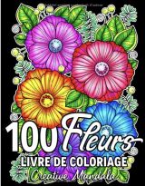 100 Fleurs Un livre de coloriage pour adultes avec des fleurs relaxantes, des bouquets, des motifs floraux, des fleurs sauvages, de la nature et bien plus encore - 211 pages Format A4
