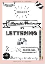 Guide de Calligraphie Moderne et Lettering pour débutants - Bonus  25 pages de Bullet motifs Apprendre la calligraphie et le lettering - 99 pages Format A4