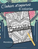 Cahier d'injures à colorier - Mandalas Livre de coloriage grossier  des gros mots pour décompresser et rigoler : défouloir assuré - 87 pages Format A4