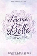 Ma Journée Sera Belle Quoi Qu'il Arrive - Carnet de Gratitude (180 Jours)