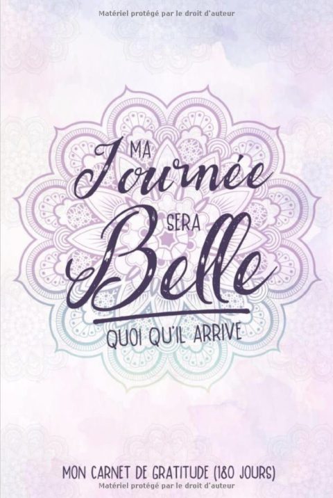 Ma Journée Sera Belle Quoi Qu'il Arrive - Carnet de Gratitude (180 Jours)