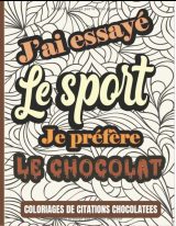 J'ai essayé le SPORT je préfère le CHOCOLAT Coloriages de citations Chocolatées