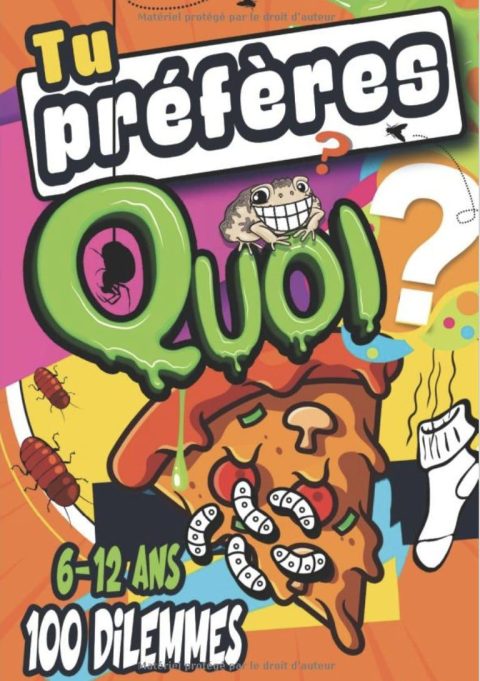Tu préfères quoi ?  Hilarant, drôle, idiot, facile, difficile et stimulant ! Un livre de 100 dilemmes loufoques et drôles pour les enfants de 6-12 ans