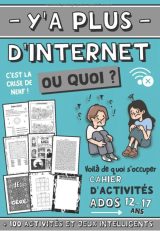 Y'a plus d'internet ou quoi ? cahier d'activités ados livre de jeux pour les 12-17 ans