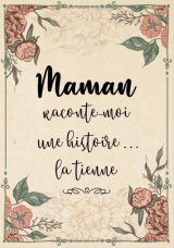 Maman Raconte-Moi Une Histoire... Sa Vie, Son Histoire et Ses Souvenirs