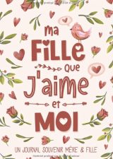 Ma Fille Que J'aime et Moi Un Journal Souvenir Mère Fille à Partager Pour Renforcer le Lien qui Vous Unit