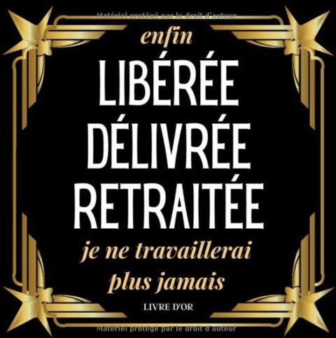 Enfin Libérée Délivrée Retraitée je ne travaillerai plus jamais livre d'or retraite pour laisser des souvenirs