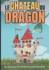 Le château du dragon Le conte dont TU es le héros (à partir de 4 ans)