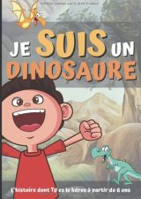 Je suis un dinosaure L'histoire dont TU es le héros à partir de 6 ans