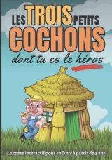 Les trois petits cochons dont tu es le héros Le conte interactif pour enfants à partir de 3 ans