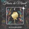 LIVRE DE COLORIAGE ADULTE FLEURS DE MINUIT : Cahier de coloriage floral