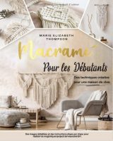 LE MACRAMÉ POUR LES DÉBUTANTS : Des techniques créative pour une maison de rêve