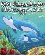 Bébés animaux de la Mer Un merveilleux livre de Coloriage pour Adultes