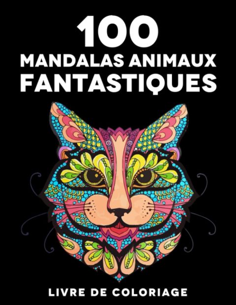 100 Mandalas Animaux Fantastiques : Livre de Coloriage Anti-Stress pour Adultes