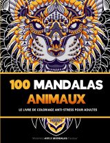 100 Mandalas Animaux – Livre de coloriage anti-stress pour adultes : lions, tigres, chats, chiens, poissons, insectes, hiboux et plus encore