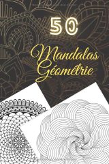 50 Mandalas Géométriques – Livre de coloriage pour adultes, anti-stress et détente (51 pages)