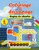 Coloriage et Découpage – Engins de chantier : Cahier d’activités grand format (114 pages) dès 4 ans
