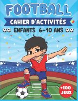 Cahier d’activités Football – 100 jeux: labyrinthes, sudoku, mots mêlés, coloriages, quizz et logique | Enfants 6-10 ans