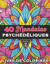 40 Mandalas psychédéliques – Livre de coloriage anti-stress pour tous niveaux
