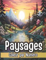 Couleur par numéro – Livre de coloriage pour adultes : paysages relaxants de montagnes, lacs, plages et forêts avec palette de couleurs détaillée