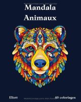 40 Mandalas Animaux – Livre de Coloriage pour Adultes : Détente, Pleine Conscience et 40 Designs Uniques pour Coloristes Expérimentés