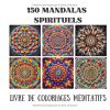 150 Mandalas spirituels – Livre de coloriage pour adultes | 307 pages | Méditation, pleine conscience et bien-être