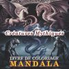 Créatures mythiques mystiques – Livre de coloriage Mandala, Volume 1 | 56 motifs ronds pour adolescents et adultes