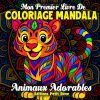 Mon premier livre de coloriage mandala – Animaux adorables : 50 dessins mignons et faciles à colorier pour enfants de 4 à 8 ans