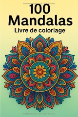 100 Mandalas – Livre de coloriage : relaxation, méditation et créativité