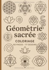 Mon cahier de coloriage – Géométrie sacrée : 77 dessins pour méditer, se détendre et éveiller sa créativité
