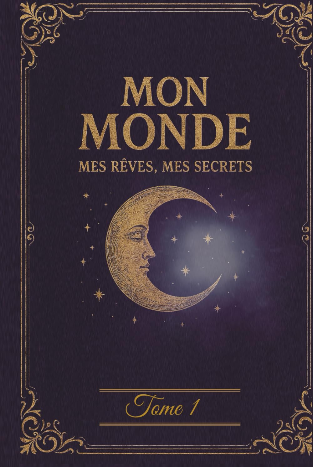 Journal Intime Tome 1 : Mon Monde, Mes Rêves, Mes Secrets - Carnet Créatif pour Adolescentes (12-17 ans)