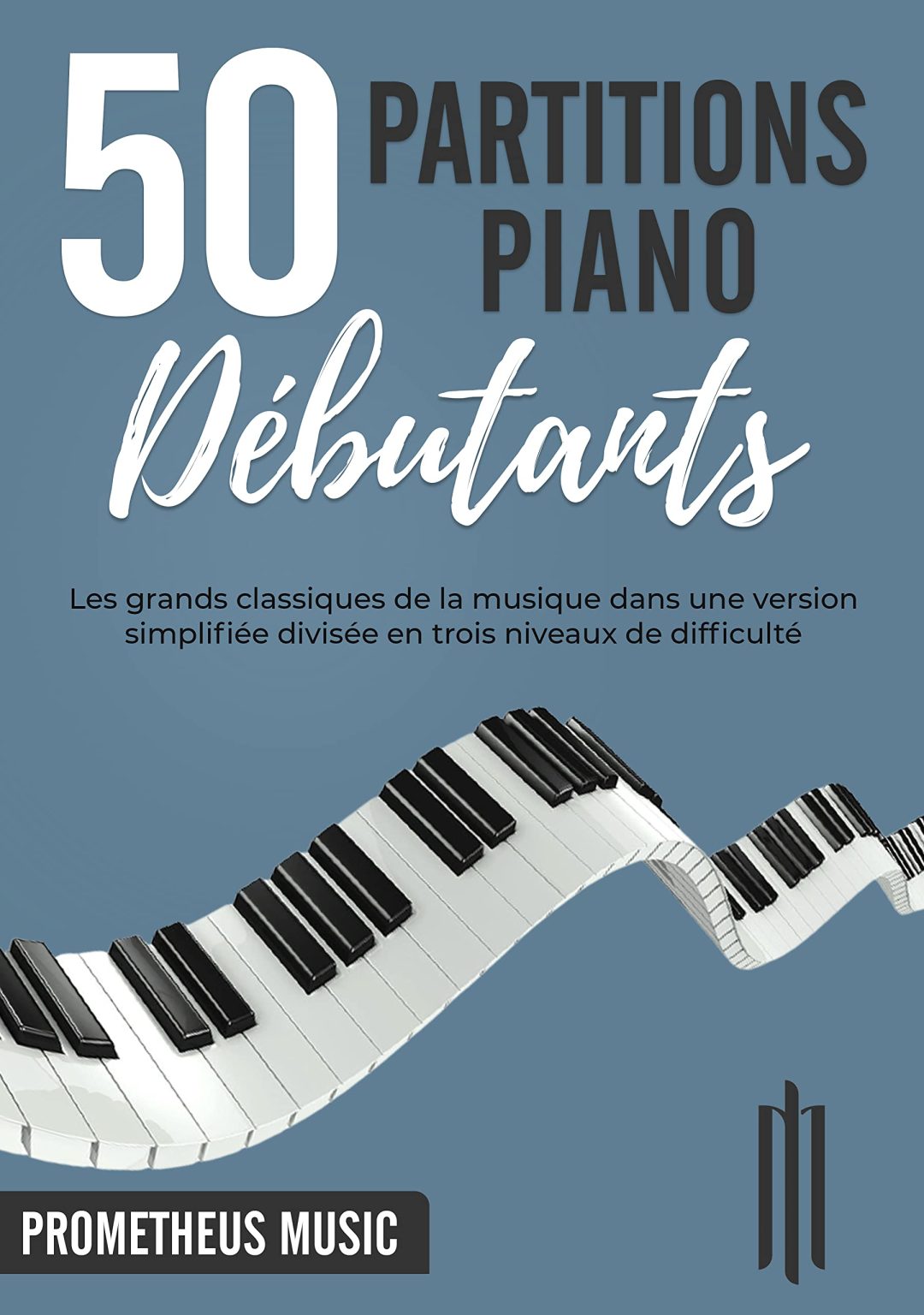 50 Partitions Piano Débutants: Les Grands Classiques Simplifiés en 3 Niveaux de Difficulté