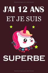 J’ai 12 ans et je suis superbe – Journal intime licorne, carnet de notes ligné 120 pages (15,24 x 22,86 cm)
