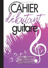 Je progresse avec concentration – Cahier guitare débutant A4, 120 pages : entraînements, portées musicales, grilles d’accords et tablatures