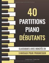40 Partitions pour Piano Débutant – Classiques simplifiés avec doigtés, 3 niveaux progressifs (Bach, Chopin, Beethoven…)