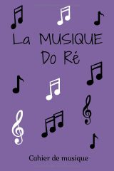 Cahier de musique « La Musique Do Ré » – Partitions et cadre de prise de notes pour solfège, composition et pratique instrumentale