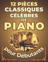 12 pièces classiques pour piano débutant – Partitions simplifiées avec nom des notes, doigtés et format Grandes Notes