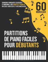 60 Partitions de Piano Faciles pour Débutants – Chansons françaises classiques et modernes avec doigtés et paroles, classées en 3 niveaux
