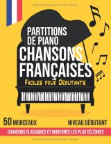50 Partitions de Piano pour Débutants – Chansons Françaises Classiques et Modernes pour Apprendre le Piano