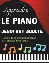 Apprendre le piano – Débutant adulte : 55 chansons faciles à jouer (recueil pour piano)