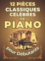 12 pièces classiques pour piano – Débutants : partitions simplifiées avec noms des notes, doigtés et audios d’entraînement