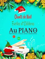 75 Chants de Noël Faciles et Célèbres au Piano : Partitions pour Débutants et Experts, Style Classique & Moderne