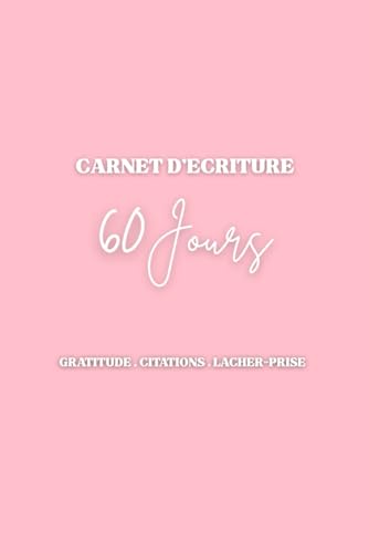 Carnet d'écriture 60 jours pour se reconnecter à soi : Journal guidé de développement personnel avec gratitude et lâcher-prise