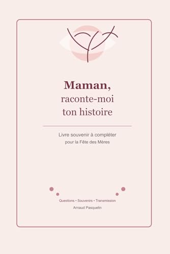 Maman, raconte-moi ton histoire : Le journal intime guidé pour transmettre les souvenirs et les leçons de vie d'une mère