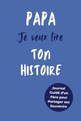 Papa, Je Veux Lire Ton Histoire: Le Livre Souvenir Ultime pour Immortaliser le Parcours Unique de Votre Père