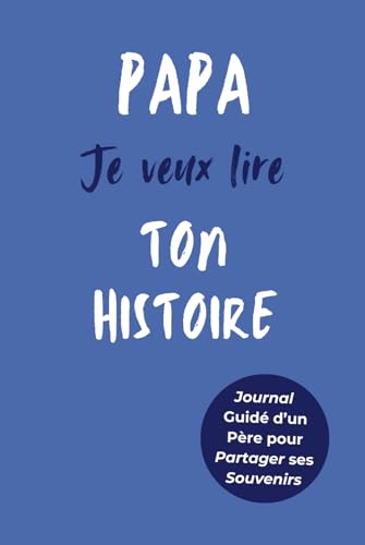 Papa, Je Veux Lire Ton Histoire: Le Livre Souvenir Ultime pour Immortaliser le Parcours Unique de Votre Père