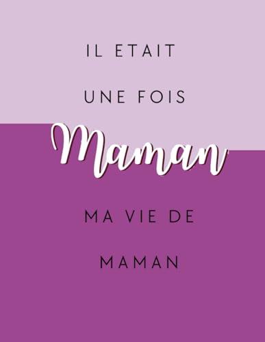 Il était une fois, ma vie de Maman : Journal de Souvenirs Intimes pour Mères