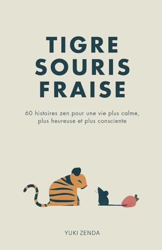 Tigre Souris Fraise: 60 Histoires Zen pour une Vie Calme, Heureuse et Consciente – Réflexions pour Débutants