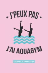 J'peux pas, j'ai Aquagym : Carnet de Notes pour Suivi d'Entraînement Aquatique